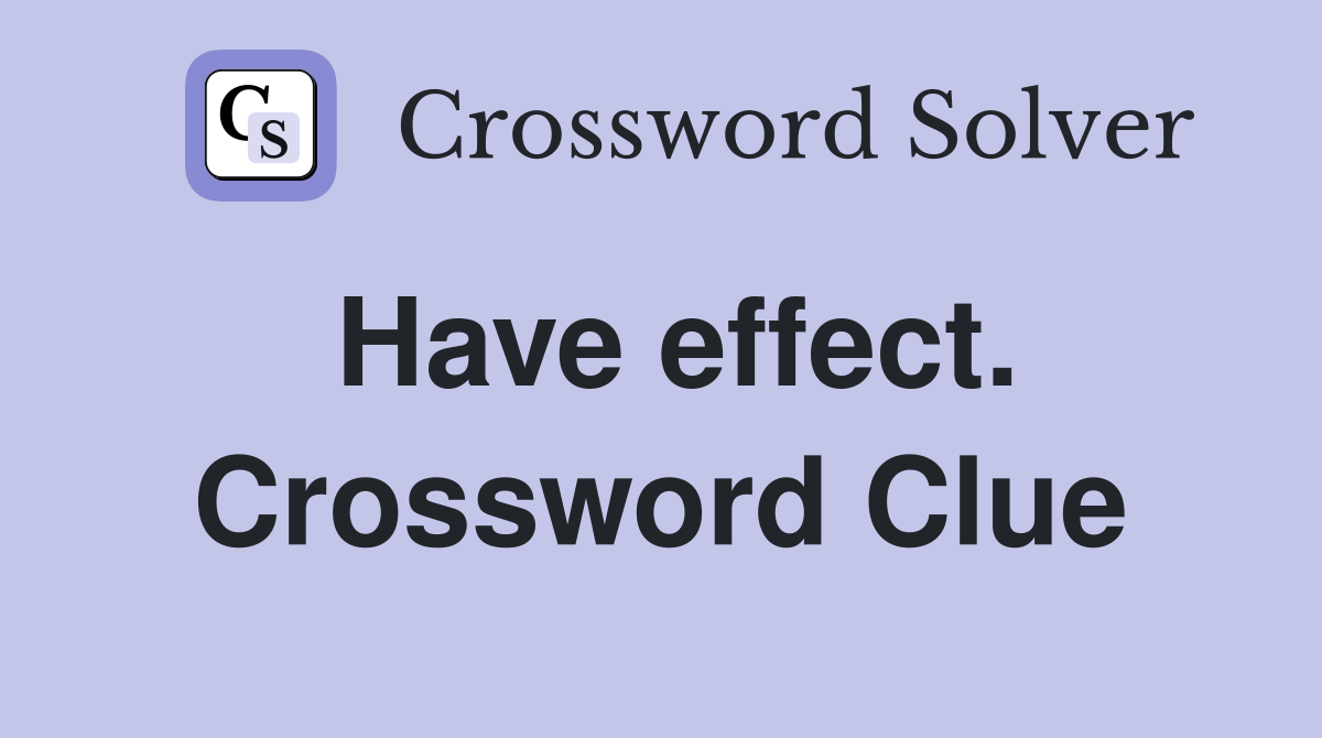 Have effect. Crossword Clue