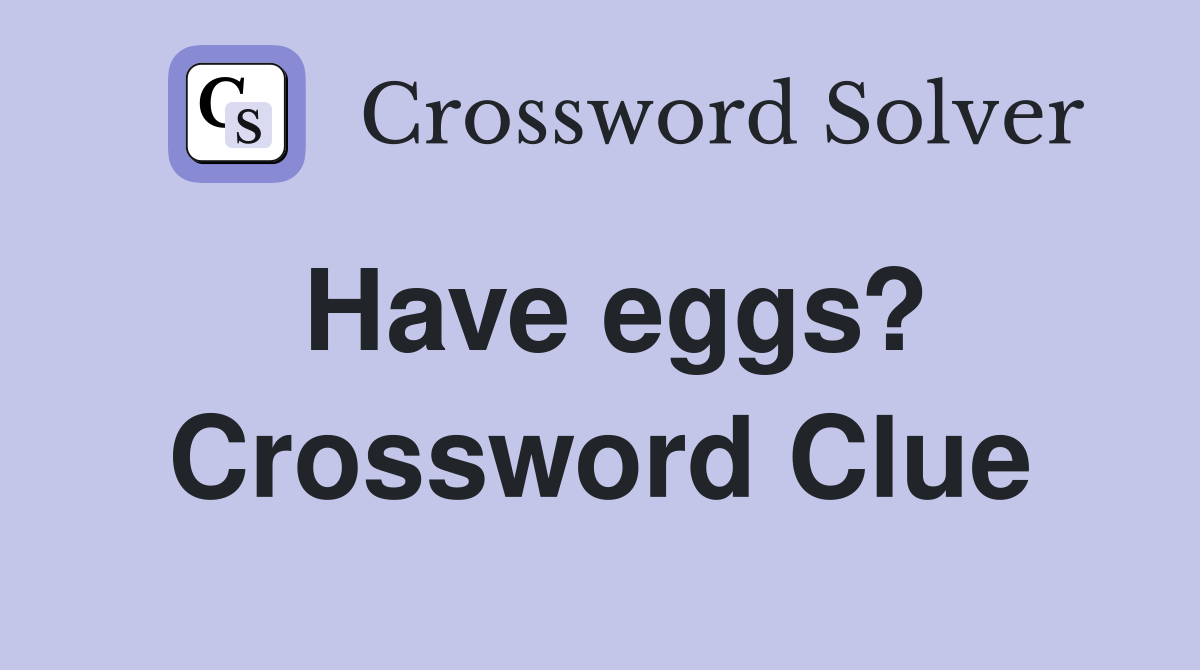Have eggs? Crossword Clue