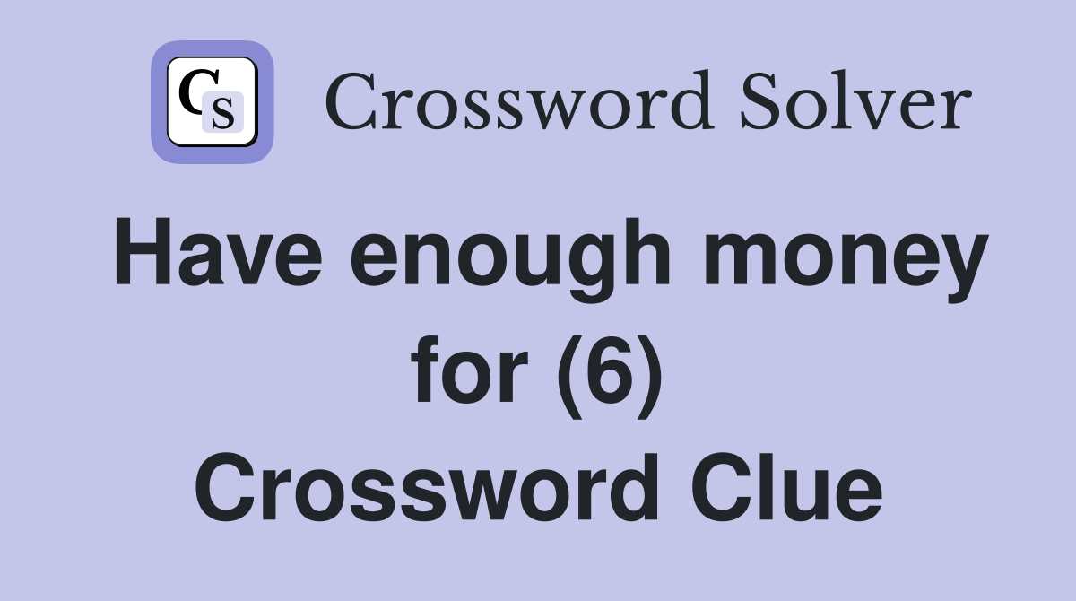 Have enough money for (6) Crossword Clue