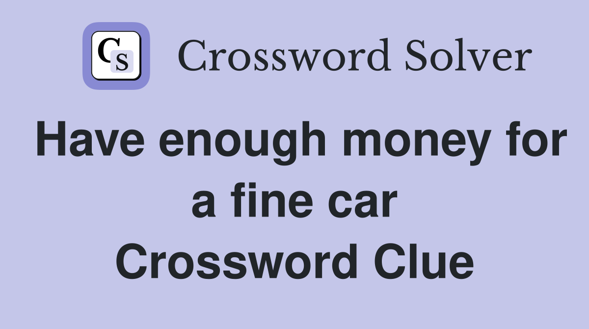 Have enough money for a fine car Crossword Clue