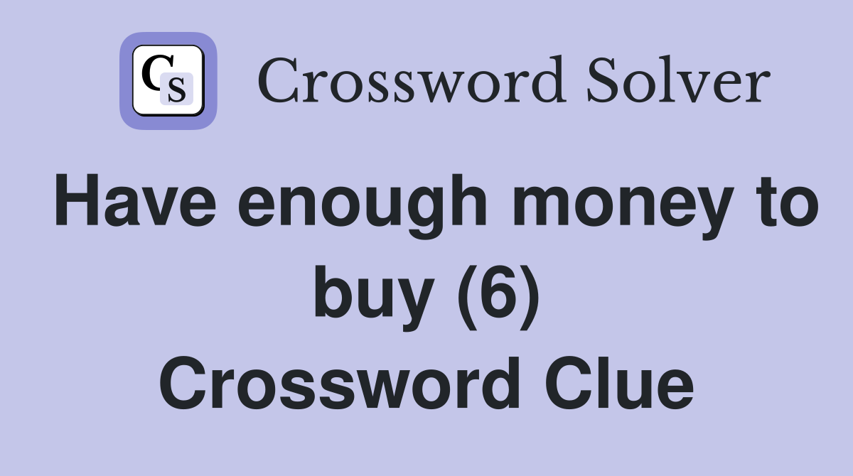 Have enough money to buy (6) Crossword Clue