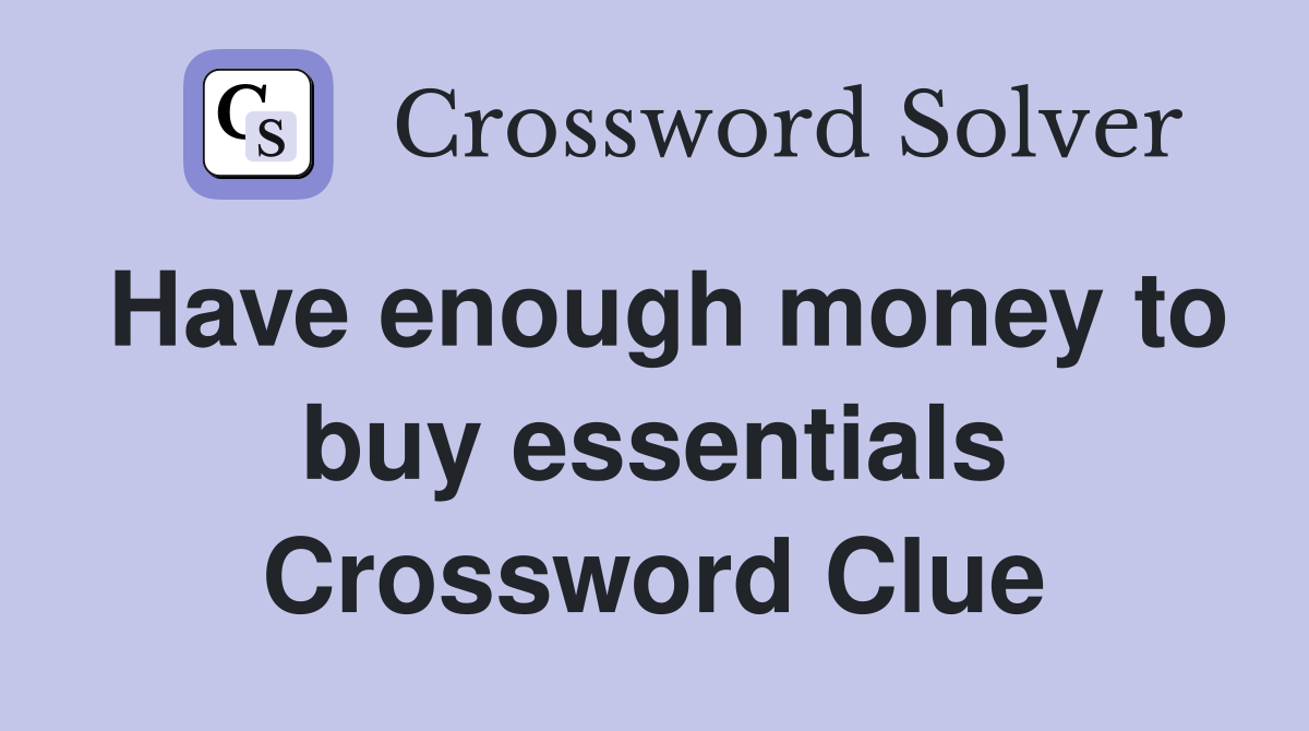 Have enough money to buy essentials Crossword Clue