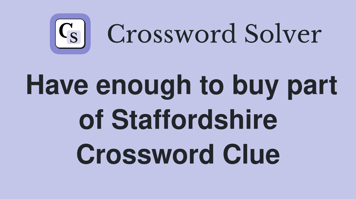 Have enough to buy part of Staffordshire Crossword Clue
