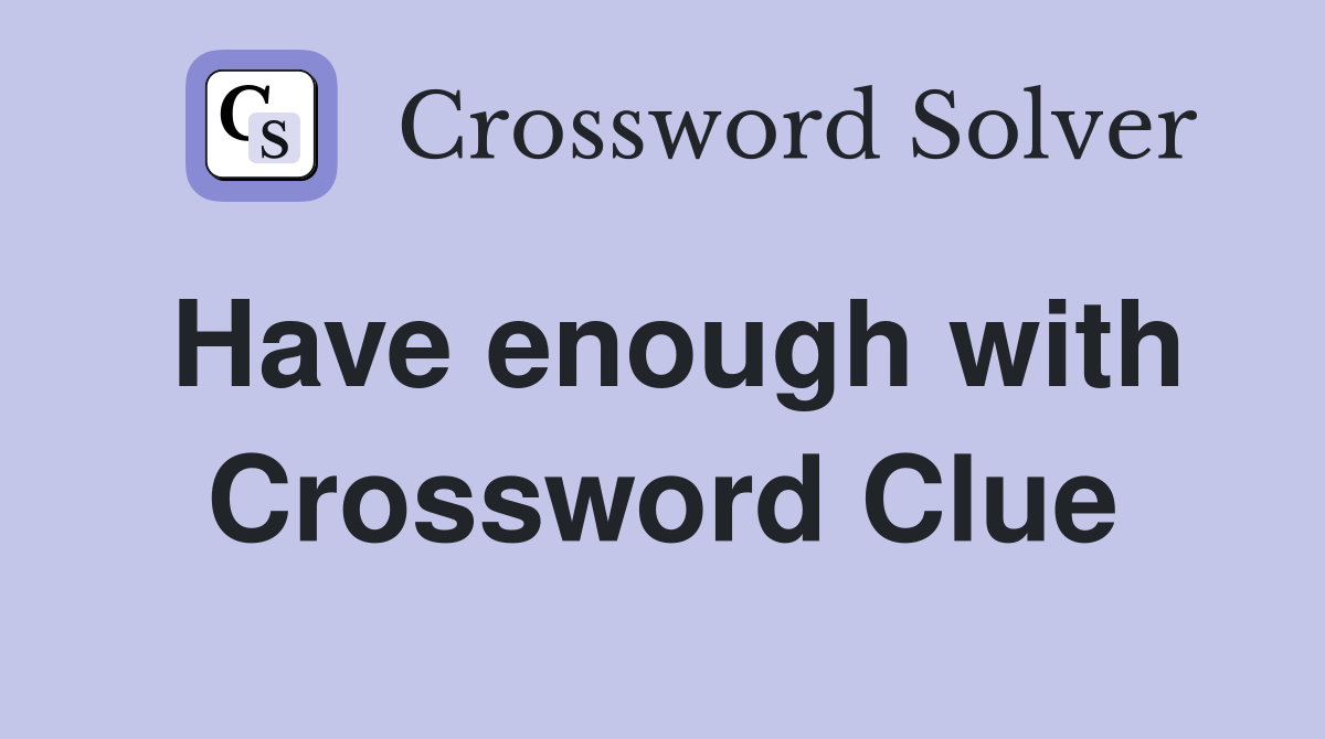 Have enough with Crossword Clue