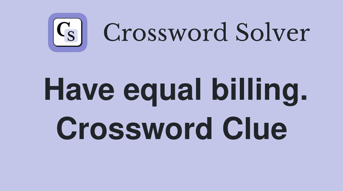 Have equal billing. Crossword Clue