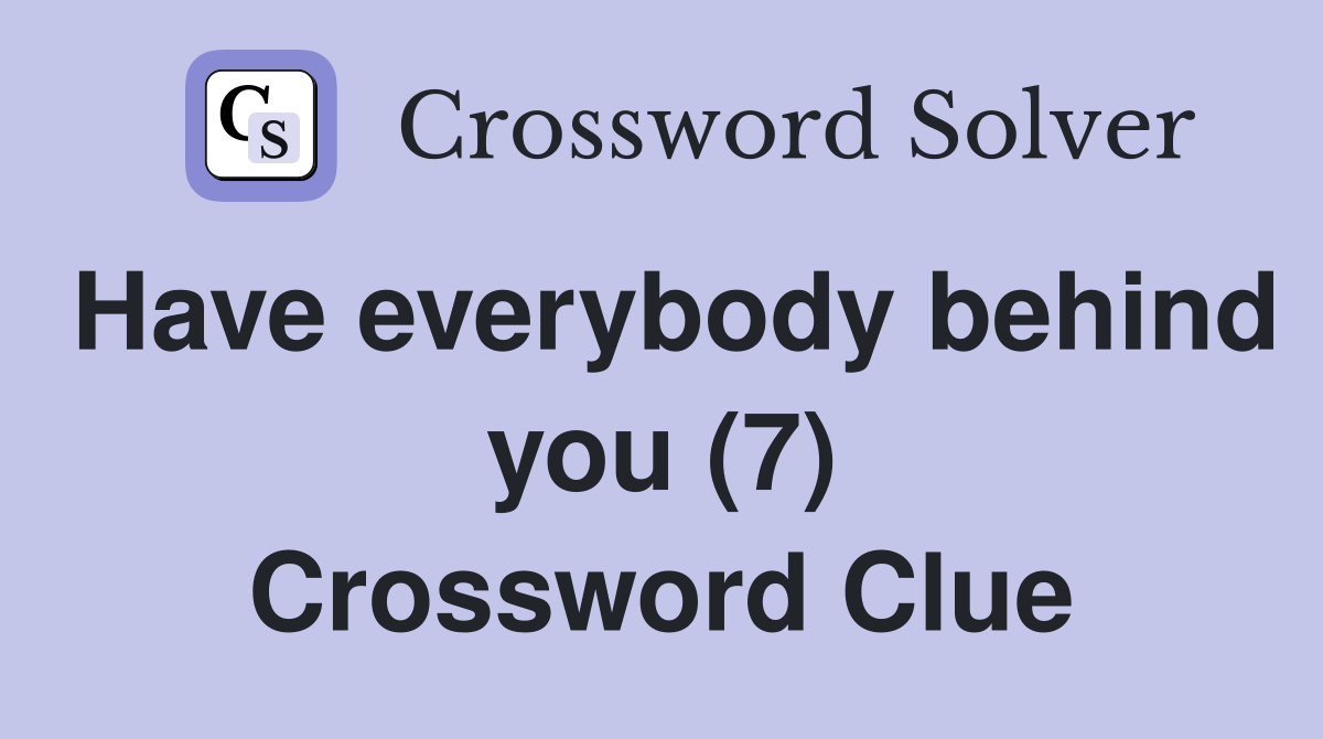 Have everybody behind you (7) Crossword Clue