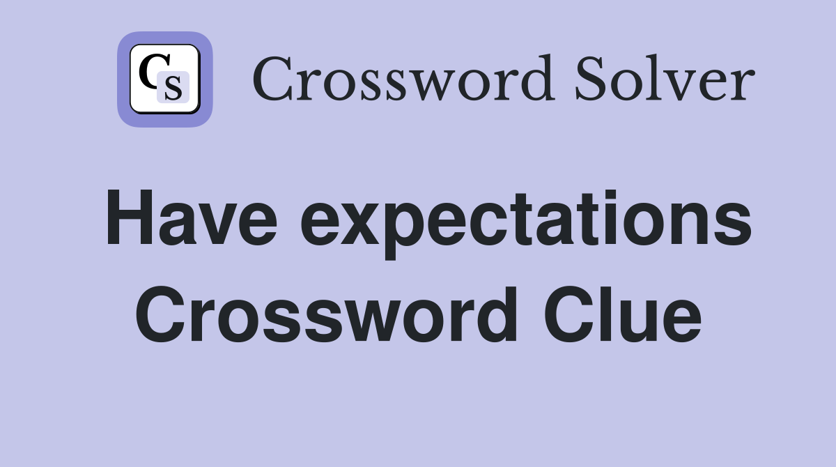 Have expectations Crossword Clue
