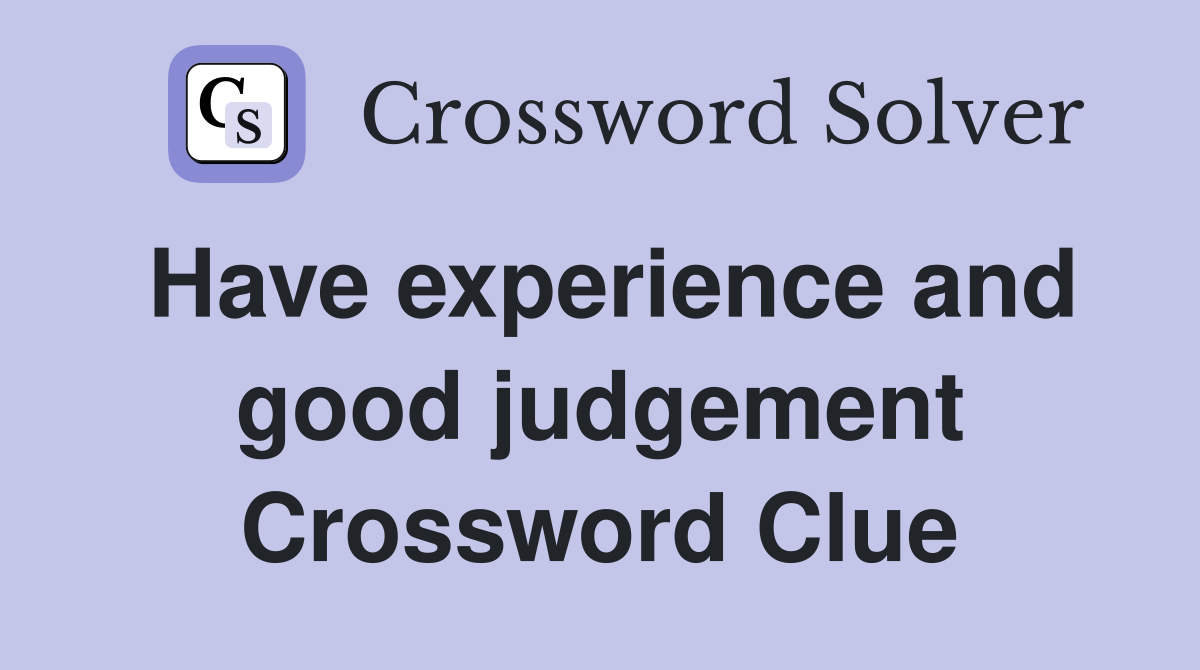 Have experience and good judgement Crossword Clue