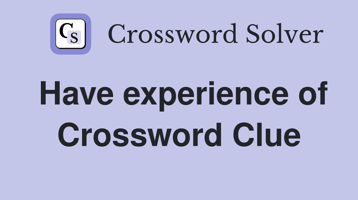 Have experience of Crossword Clue
