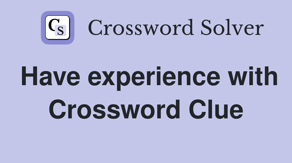 Have experience with Crossword Clue