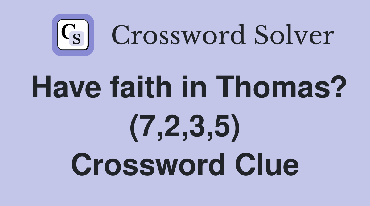 Have faith in Thomas? (7,2,3,5) Crossword Clue