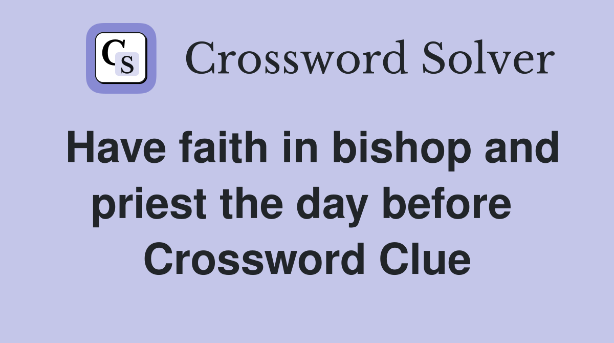 Have faith in bishop and priest the day before  Crossword Clue