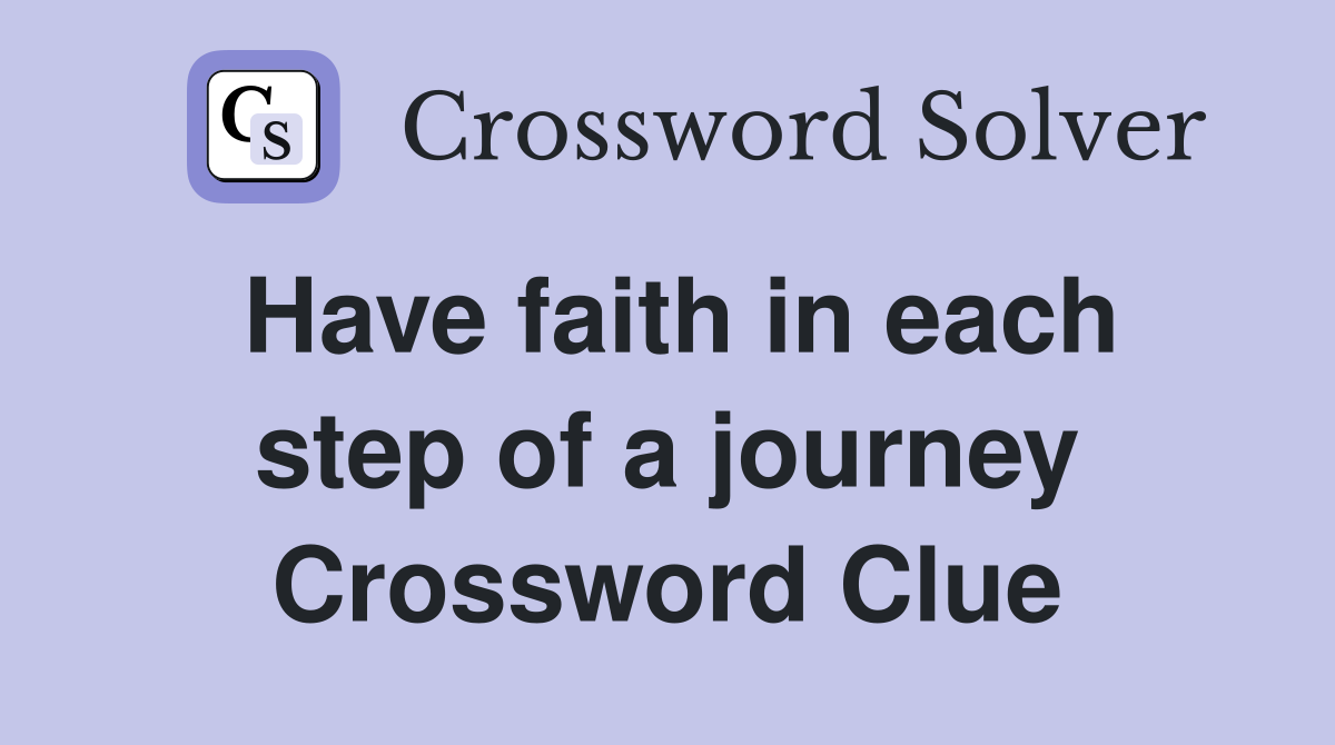 Have faith in each step of a journey Crossword Clue