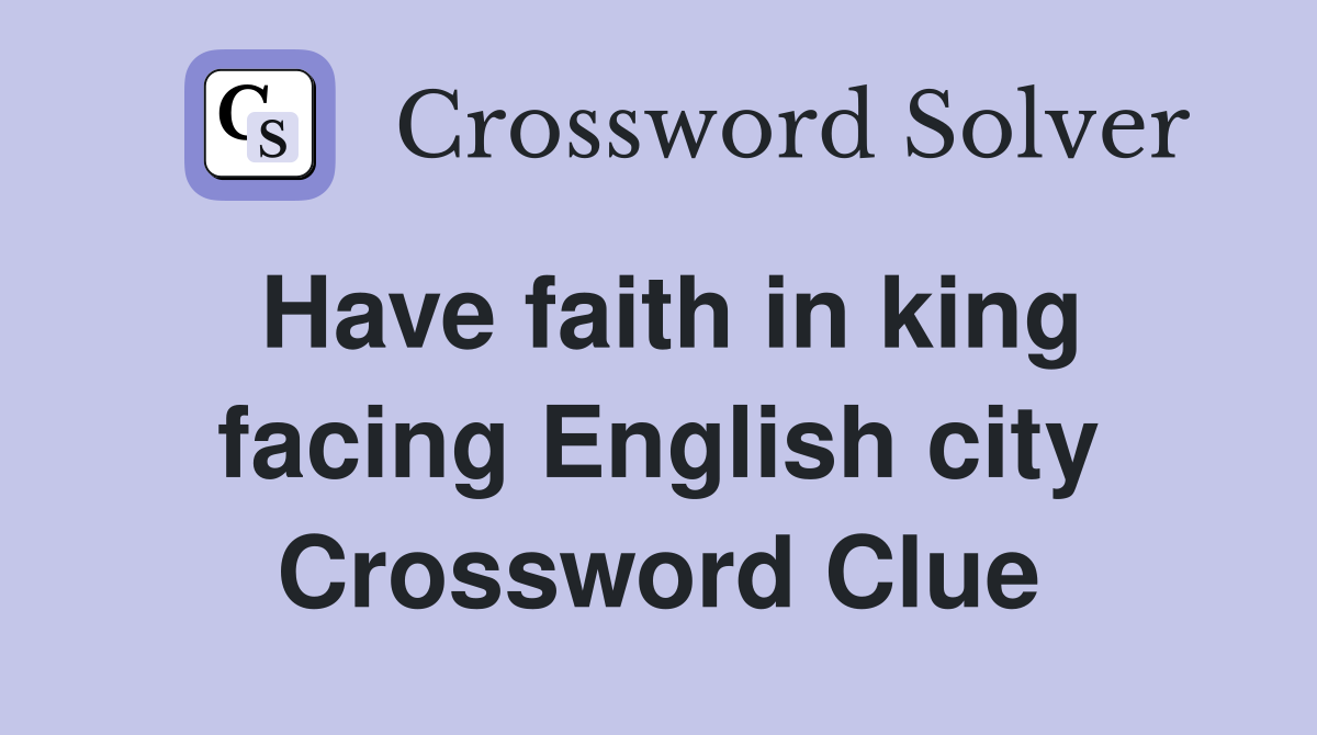Have faith in king facing English city Crossword Clue