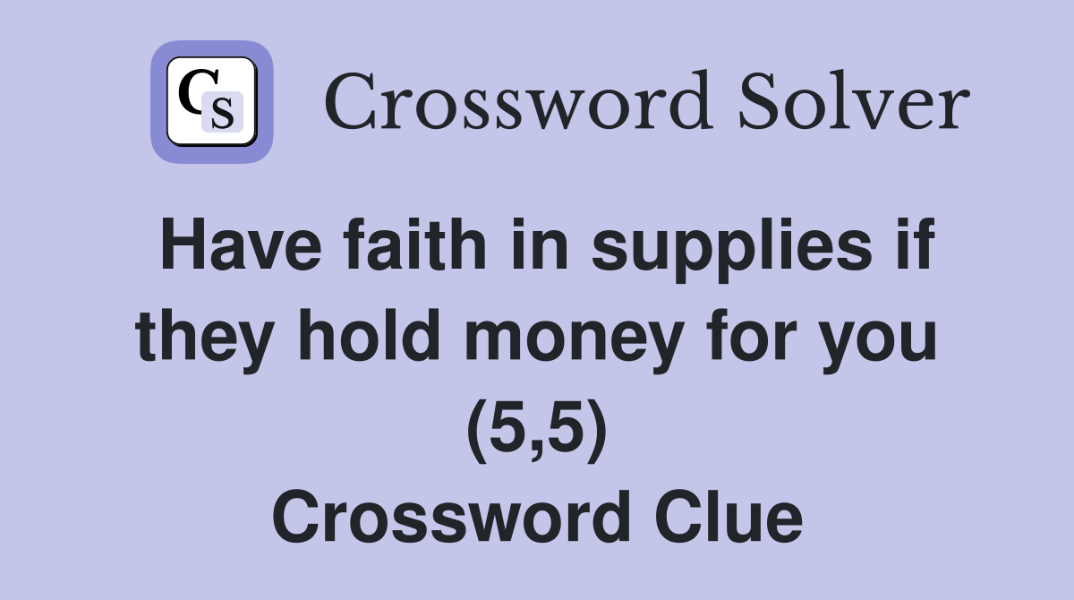 Have faith in supplies if they hold money for you (5,5) Crossword Clue