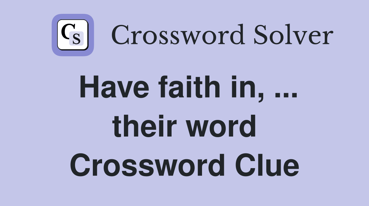 Have faith in, ... their word Crossword Clue
