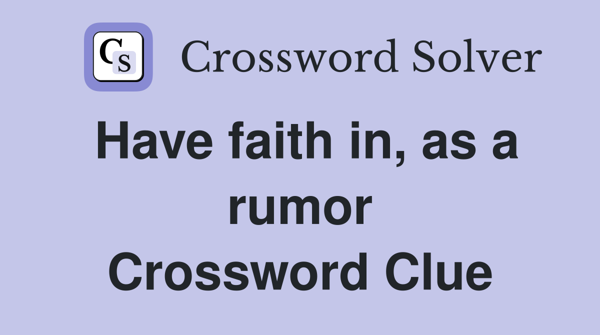 Have faith in, as a rumor Crossword Clue