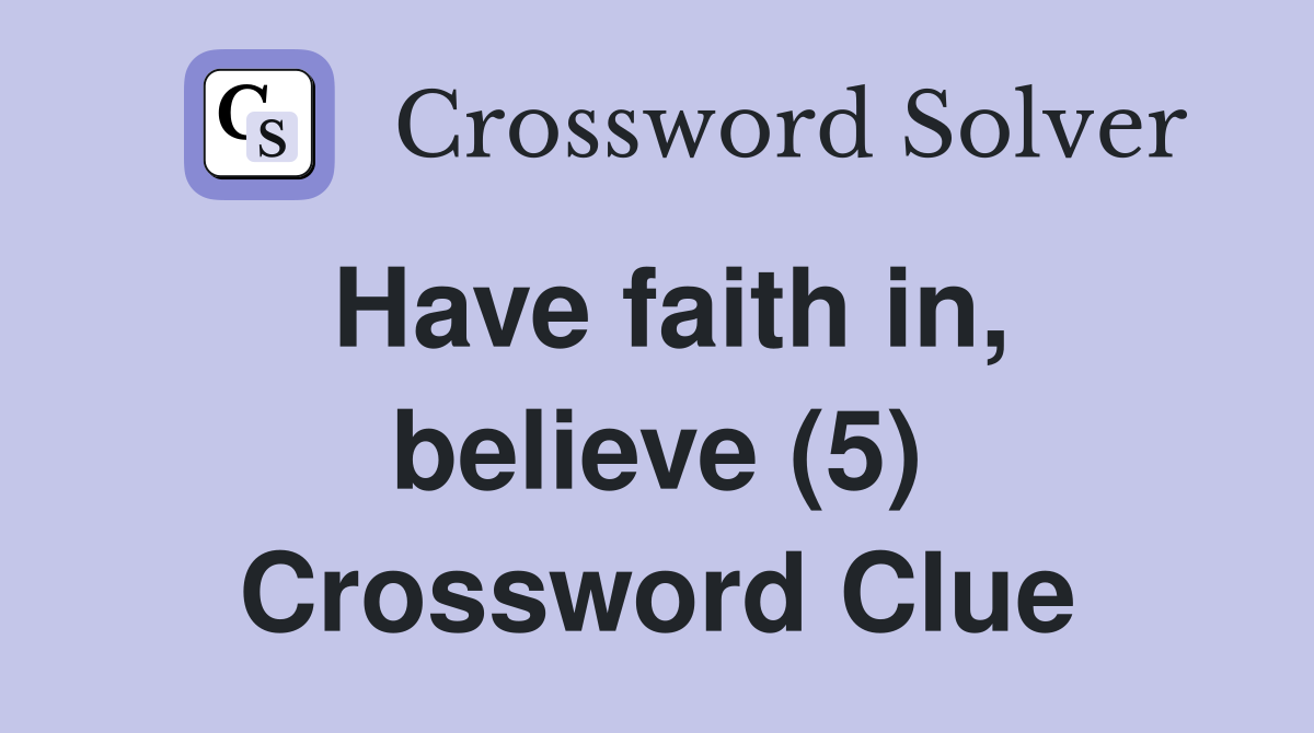 Have faith in, believe (5) Crossword Clue