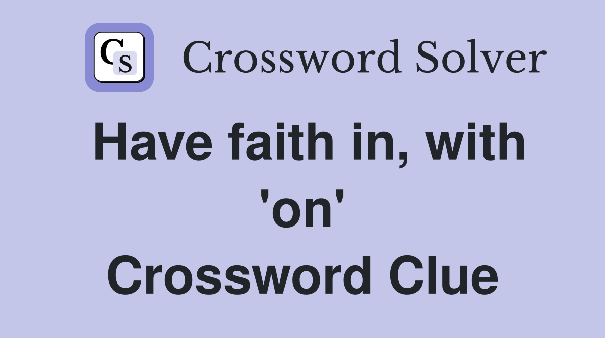 Have faith in, with 'on' Crossword Clue