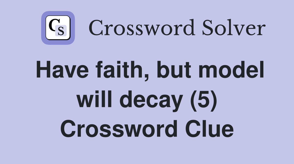 Have faith, but model will decay (5) Crossword Clue