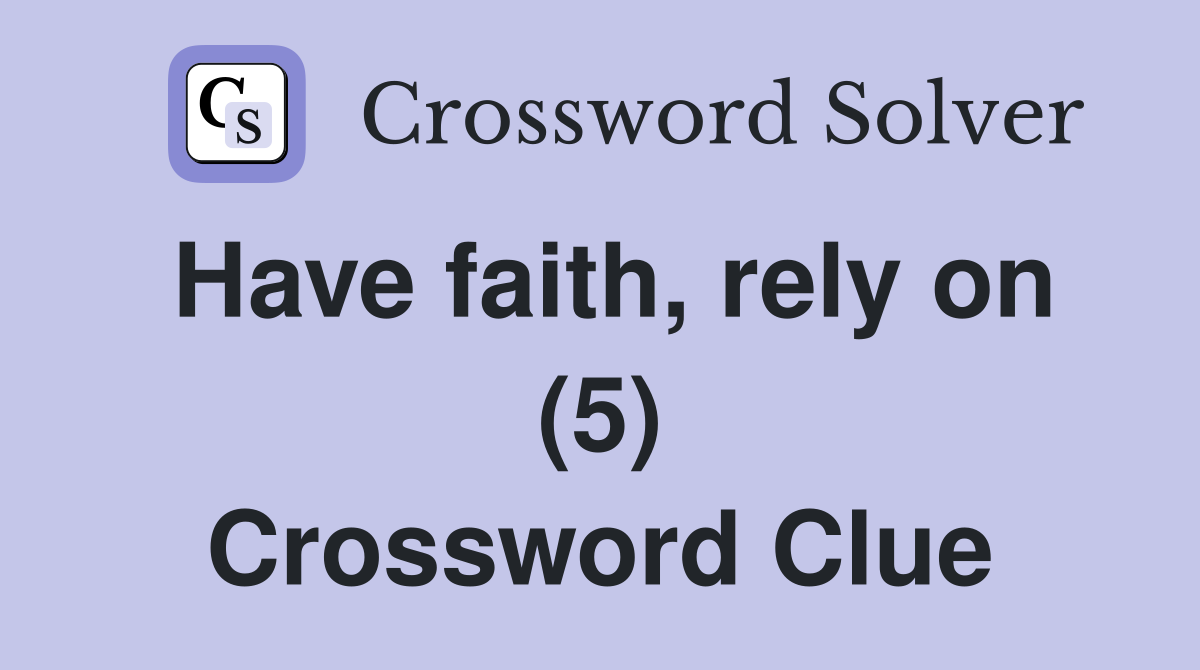 Have faith, rely on (5) Crossword Clue