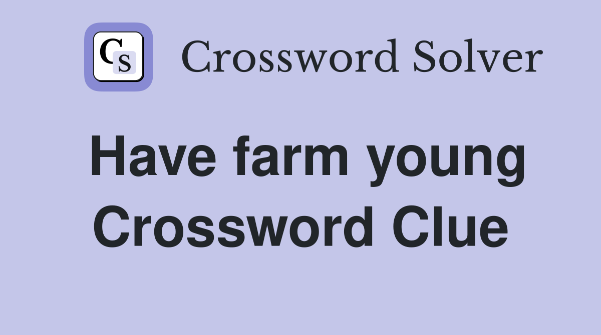 Have farm young Crossword Clue