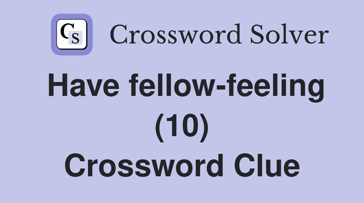 Have fellow-feeling (10) Crossword Clue
