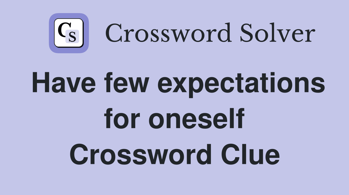 Have few expectations for oneself Crossword Clue