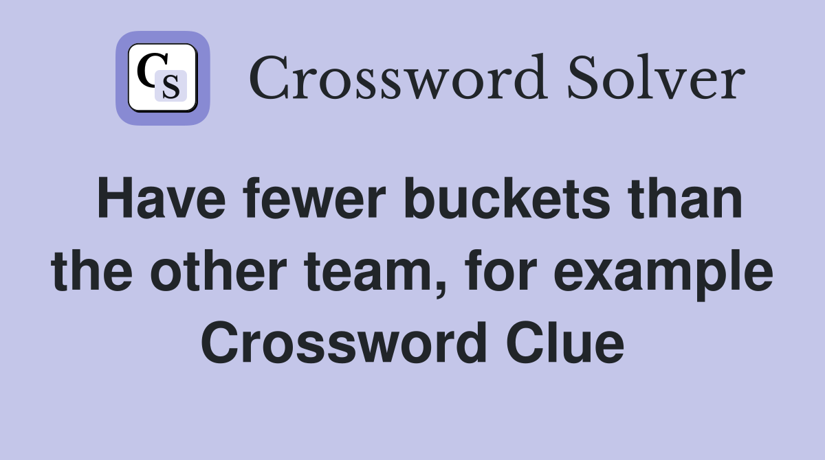 Have fewer buckets than the other team, for example Crossword Clue