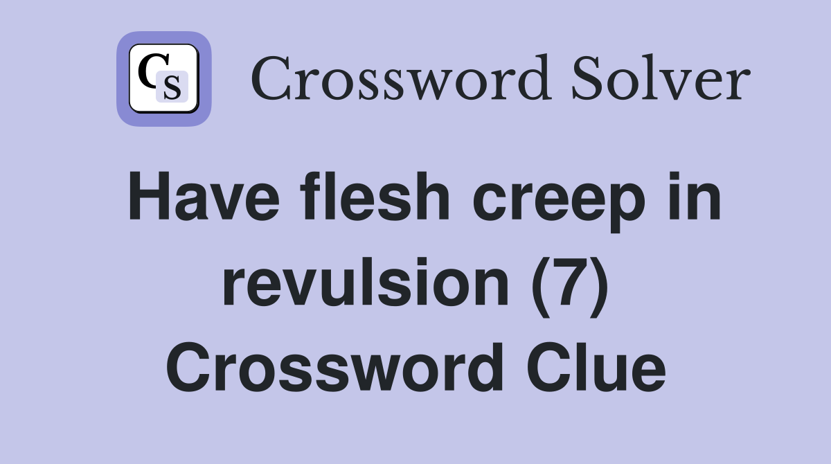 Have flesh creep in revulsion (7) Crossword Clue
