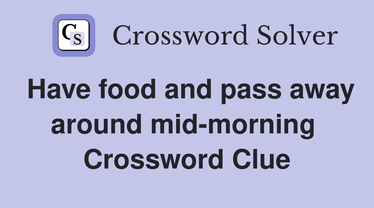 Have food and pass away around mid-morning  Crossword Clue