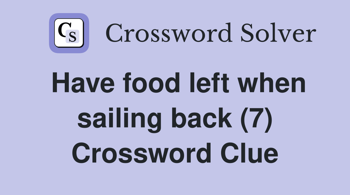 Have food left when sailing back (7) Crossword Clue