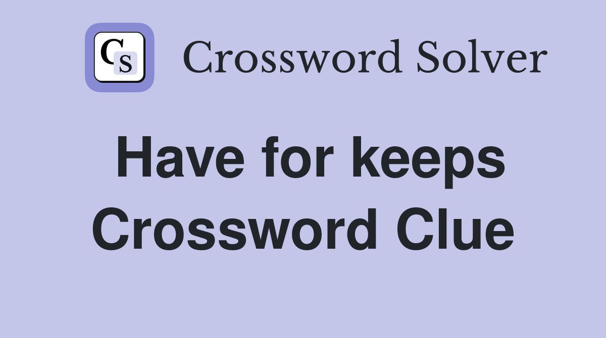 Have for keeps Crossword Clue