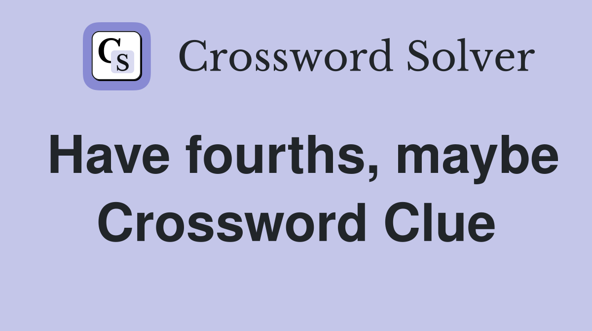 Have fourths, maybe Crossword Clue