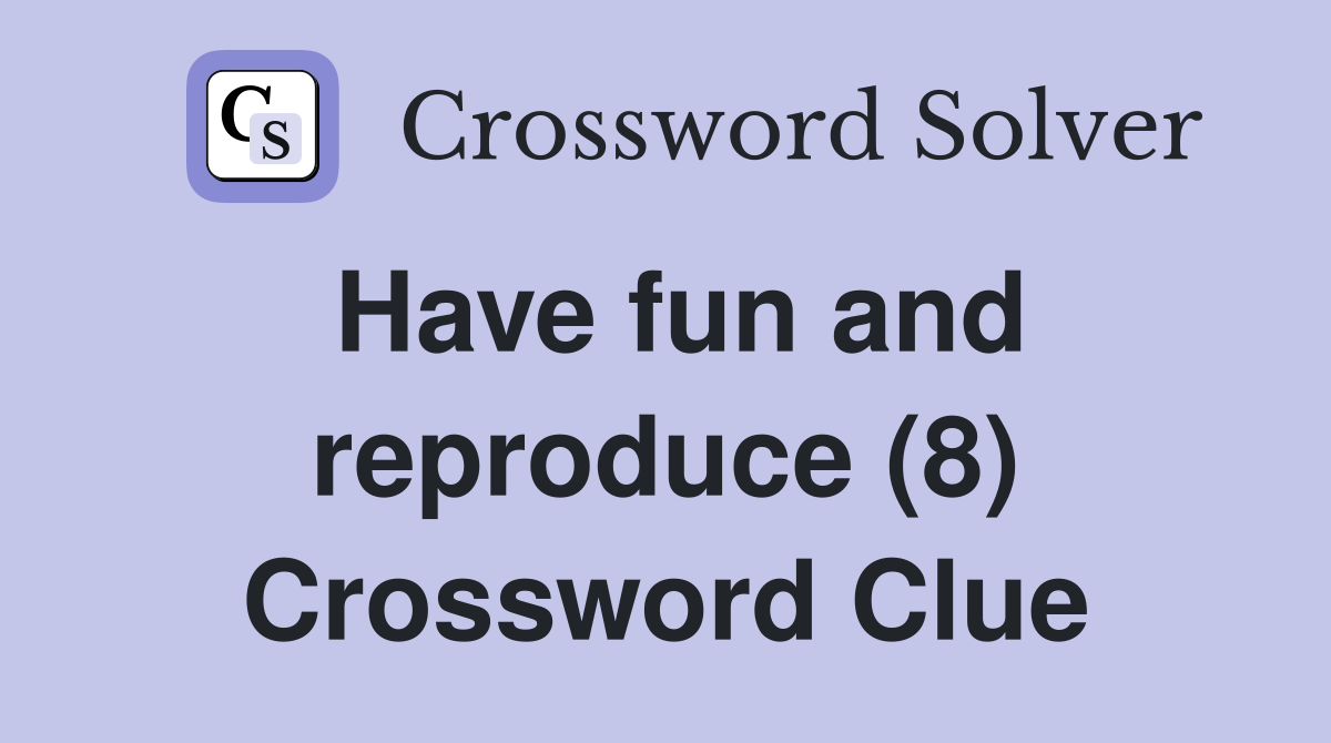 Have fun and reproduce (8) Crossword Clue