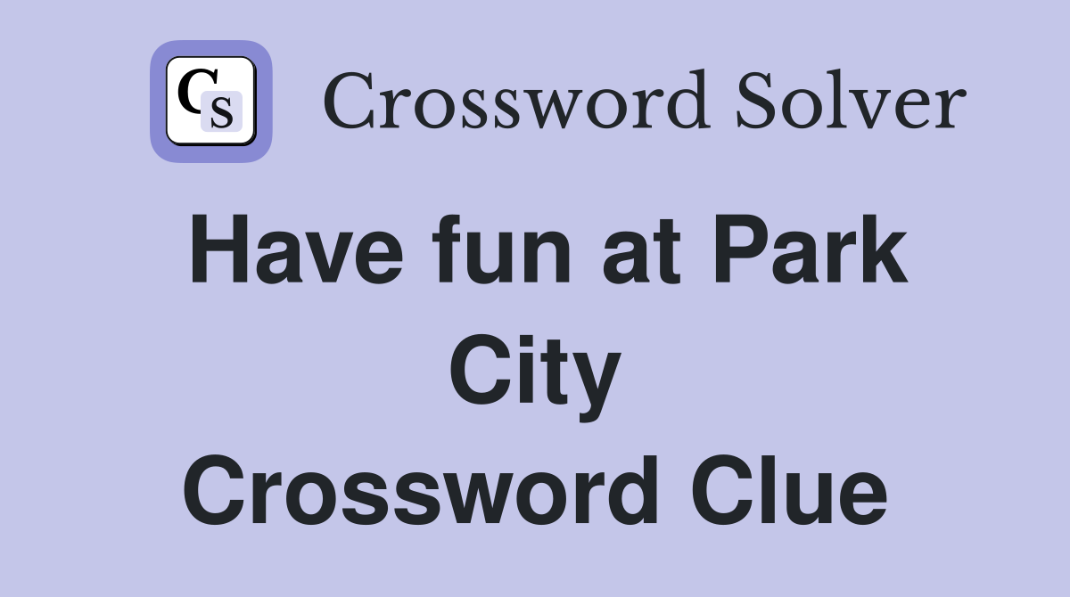 Have fun at Park City Crossword Clue