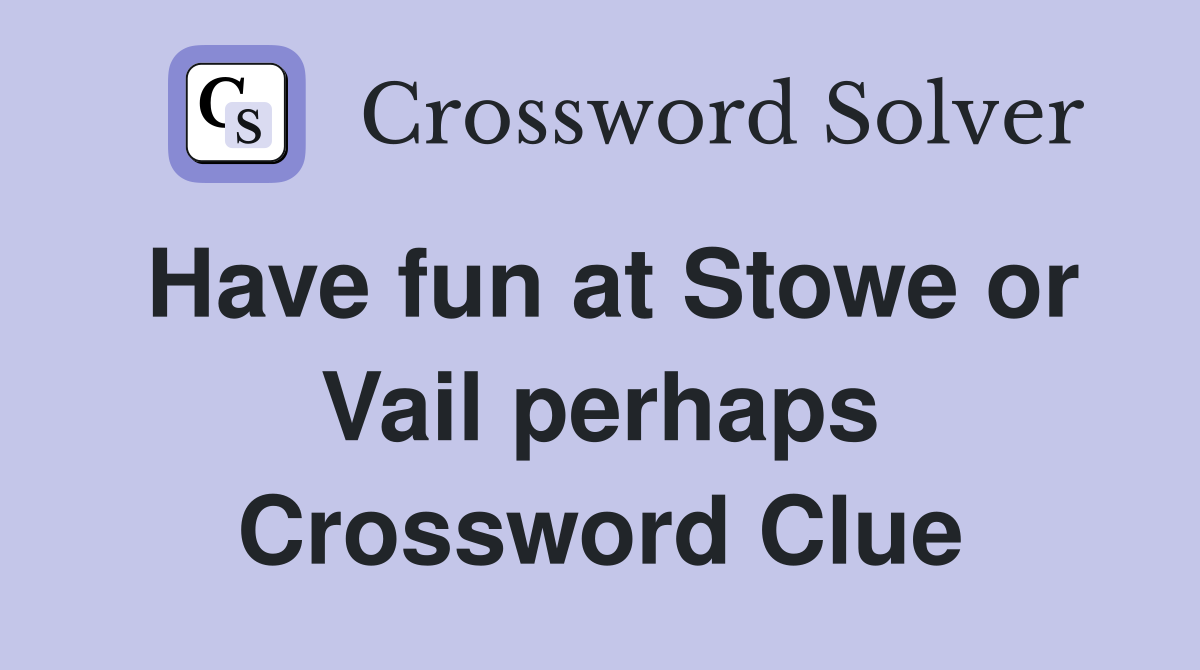Have fun at Stowe or Vail perhaps Crossword Clue
