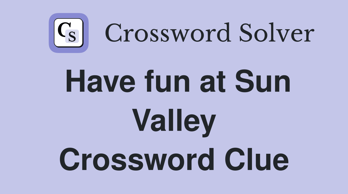 Have fun at Sun Valley Crossword Clue
