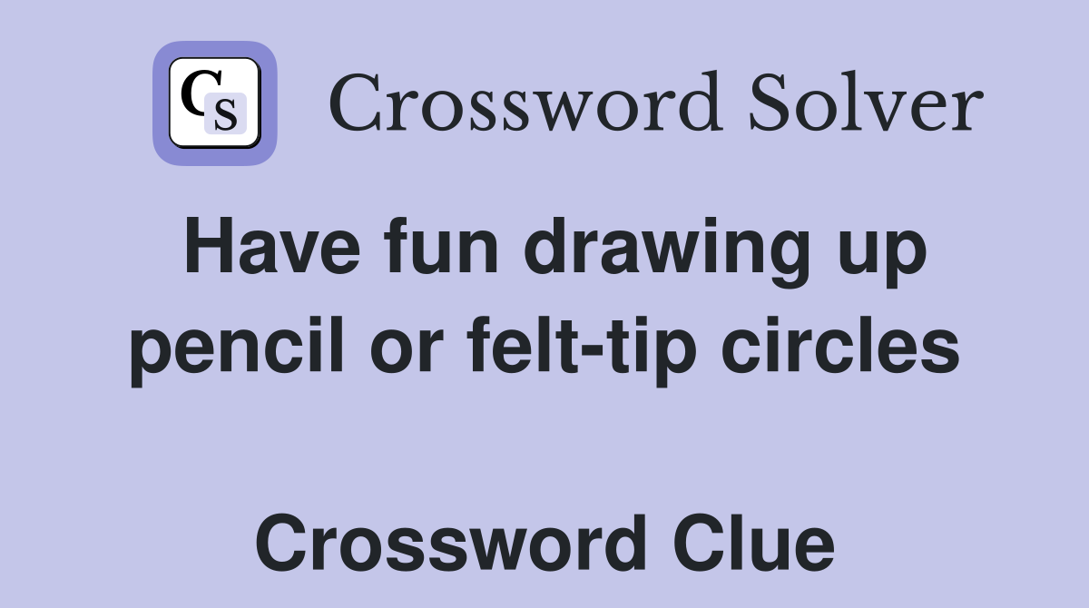 Have fun drawing up pencil or felt-tip circles  Crossword Clue