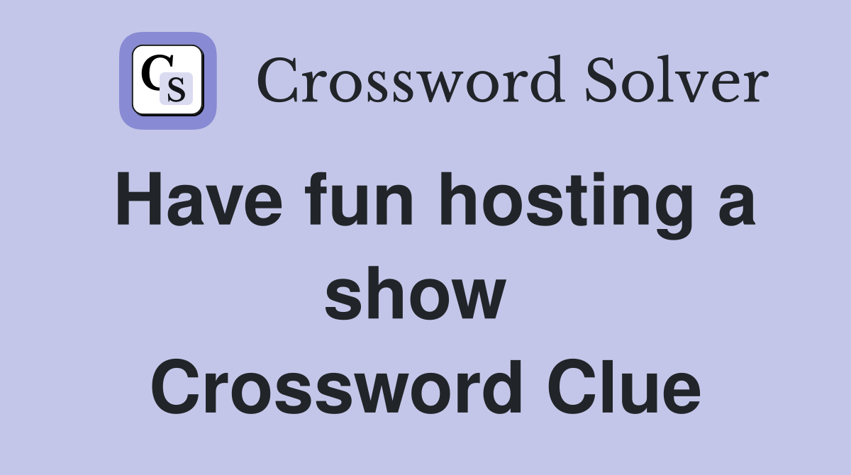 Have fun hosting a show  Crossword Clue