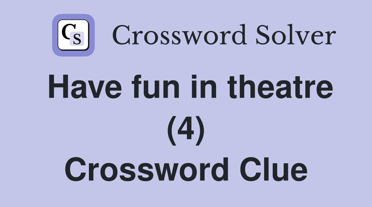 Have fun in theatre (4) Crossword Clue
