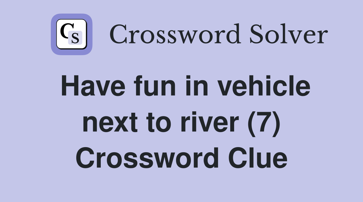 Have fun in vehicle next to river (7) Crossword Clue