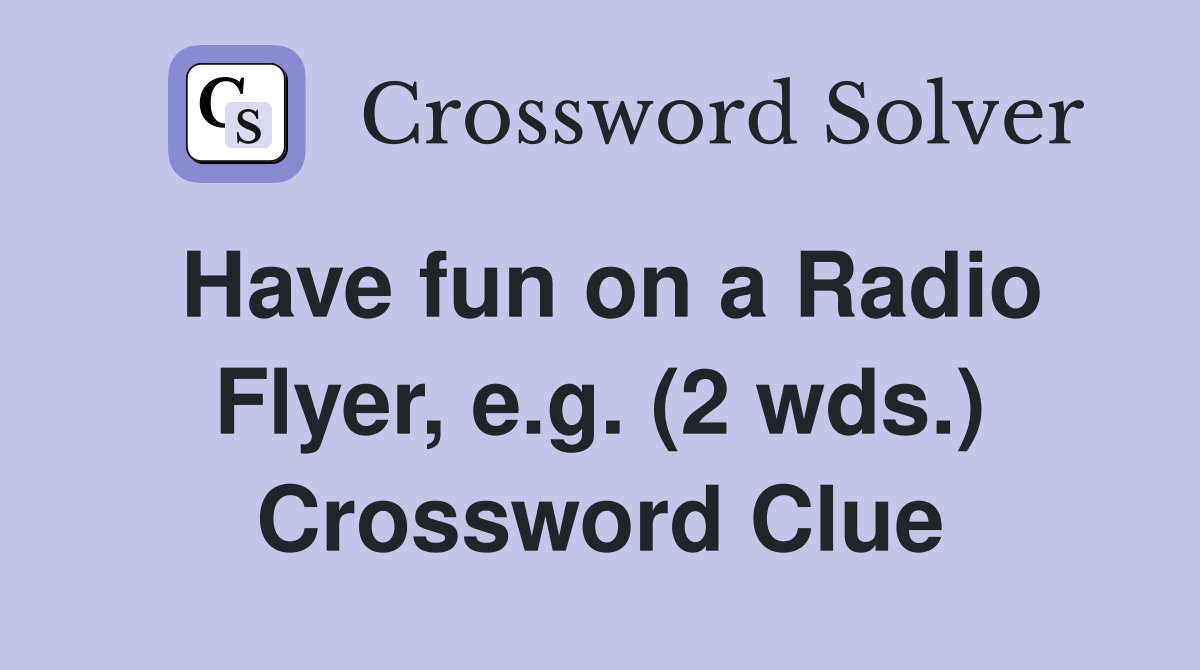 Have fun on a Radio Flyer, e.g. (2 wds.) Crossword Clue