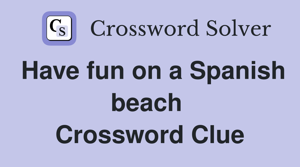 Have fun on a Spanish beach  Crossword Clue