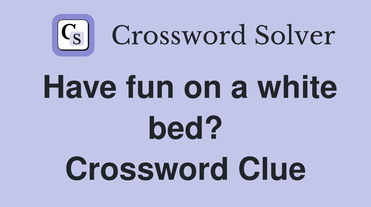 Have fun on a white bed? Crossword Clue