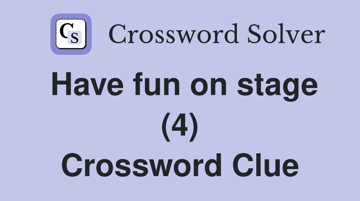 Have fun on stage (4) Crossword Clue