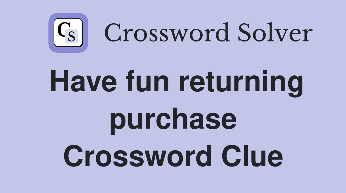 Have fun returning purchase Crossword Clue
