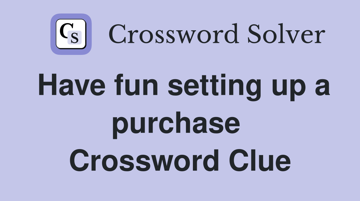 Have fun setting up a purchase  Crossword Clue