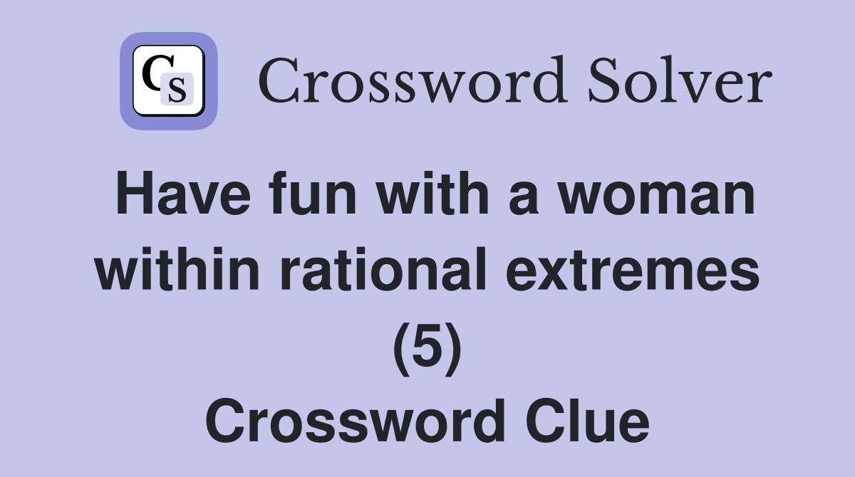 Have fun with a woman within rational extremes (5) Crossword Clue