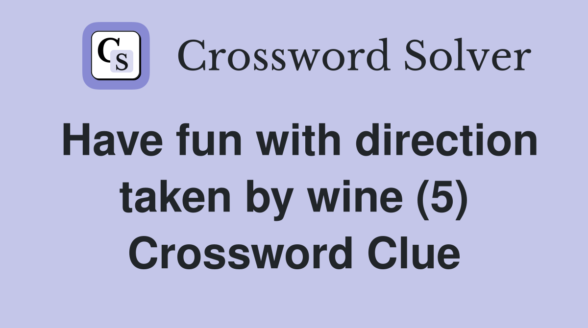Have fun with direction taken by wine (5) Crossword Clue
